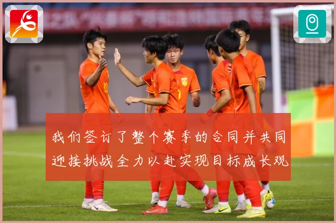 我们签订了整个赛季的合同并共同迎接挑战全力以赴实现目标成长观察-深度解析