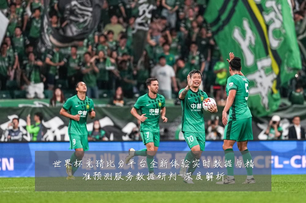 世界杯竞猜比分平台全新体验实时数据与精准预测服务数据研判-深度解析